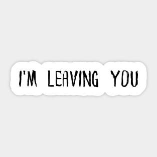 I'M LEAVING YOU Sticker